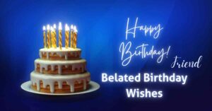 Best 50+ Belated Birthday Wishes for Your Friend | Make Your Friend Feel Special