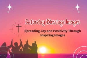 2023 Saturday Blessings Images ➤Spreading Joy and Positivity Through Inspiring Images