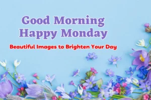 2023 Good Morning Monday Blessings ImagesΔ Beautiful Images to Brighten Your Day
