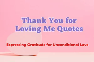Heartfelt Thank You for Loving Me Quotes: Expressing Gratitude for Unconditional Love